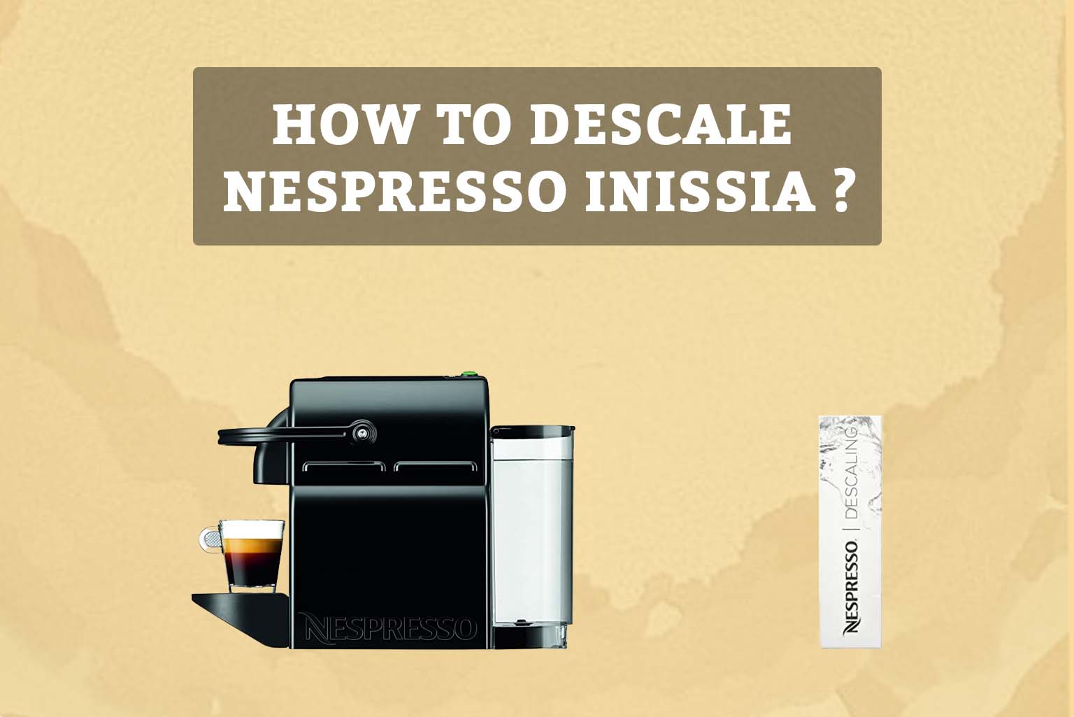 How To Descale Nespresso Inissia? [Easy Steps To Follow]