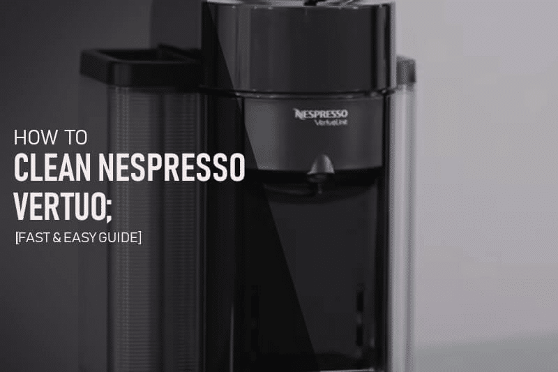 How To Clean Nespresso Vertuo: Step-by-Step Guide