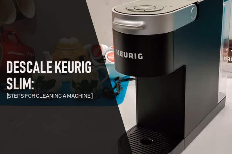 Descale Keurig Slim: Easy Steps To Follow for Cleaning